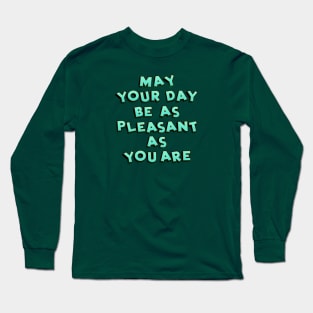 May your day be as pleasant Long Sleeve T-Shirt